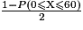 \frac{1- P(0 \le \mathrm{X} \le 60)}{2}
