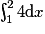 \int_1^2 4 \mathrm{d}x