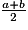 \frac{a+b}{2}