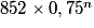 852 \times 0,75^n