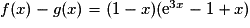 f(x)-g(x) = (1-x)({\mathrm{e}}^{3x} - 1+ x)