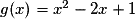 g(x) = x^2 -2x + 1