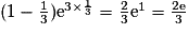 (1 - \frac{1}{3}) {\mathrm{e}}^{3\times \frac{1}{3}} = \frac{2}{3}{\mathrm{e}}^1 =\frac{2\mathrm{e}}{3}