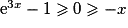 {\mathrm{e}}^{3x} - 1 \geq 0 \geq -x