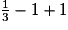 \frac{1}{3} - 1 + 1
