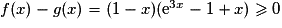 f(x)-g(x) =(1-x)({\mathrm{e}}^{3x} - 1+ x) \geq 0