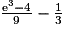 \frac{{\mathrm{e}}^3 - 4}{9} - \frac{1}{3}