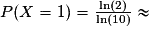 P(X=1)= \frac{\ln(2)}{\ln(10)} \approx