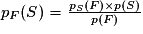 p_F(S) = \frac{p_S(F) \times p(S)}{p(F)}
