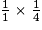 \frac{1}{1} \times \frac{1}{4}