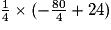 \frac{1}{4} \times (-\frac{80}{4} + 24)