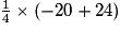 \frac{1}{4} \times (-20 + 24)