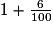 1+ \frac{6}{100}