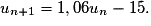 u_{n+1} = 1,06 u_n - 15.