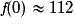 \textit{f}(0)\approx 112
