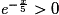 \textit{e}^{-\frac{x}{5}}> 0