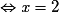 \Leftrightarrow \textit{x}= 2