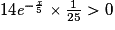 14\textit{e}^{-\frac{\textit{x}}{5}}\times \frac{1}{25}> 0