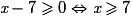 \textit{x}-7\geq 0\Leftrightarrow \textit{x}\geq 7