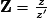 \mathbf{Z}=\frac{z}{z^\prime}