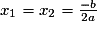 x_{1}=x_{2}=\frac{-b}{2a}