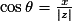 \cos{\theta}=\frac{x}{| z| }