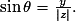\sin{\theta}=\frac{y}{| z| }.