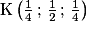 \mathrm{K}\left({\frac{1}{4}\,;\,\frac{1}{2}\,;\,\frac{1}{4}}\right)