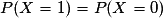 P(X = 1) = P(X = 0)