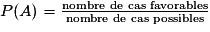 P(A)=\frac{\textrm{nombre de cas favorables}}{\textrm{nombre de cas possibles}}