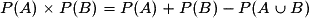 P(A)\times P(B) = P(A)+P(B)-P(A \cup B)