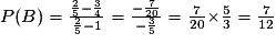 P(B)=\frac{\frac{2}{5}-\frac{3}{4}}{\frac{2}{5}-1}=\frac{-\frac{7}{20}}{-\frac{3}{5}}=\frac{7}{20}\mathcal{\times}\frac{5}{3}=\frac{7}{12}
