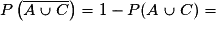 P\left(\overline{ A \cup C }\right)=1-P( A \cup C )=