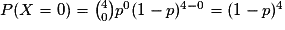P(X=0)={4\choose0}p^{0}(1-p)^{4-0}=(1-p)^{4}