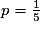 p=\frac{1}{5}