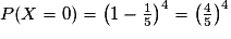 P(X=0)=\left(1-\frac{1}{5}\right)^{4}=\left(\frac{4}{5}\right)^{4}