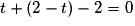 t + (2 - t) - 2 = 0