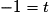 -1 = t