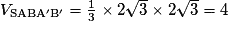 V_{\mathrm{SABA'B'}}=\frac{1}{3}\times2\sqrt{3}\times2\sqrt{3}=4