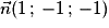\vec{n}(1\,;\,-1\,;\,-1)