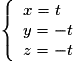 \left\lbrace\begin{array}{l}x=t\\y=-t\\z=-t\end{array}\right.