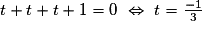 t+t+t+1=0\ \Leftrightarrow \ t=\frac{-1}{3}