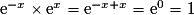 \mathrm{e}^{-x}\times \mathrm{e}^{x}=\mathrm{e}^{-x+x}=\mathrm{e}^{0}=1