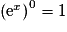 \left( \mathrm{e}^{x} \right)^{0}=1