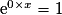 \mathrm{e}^{0\times x}=1