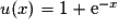 u(x)=1+\mathrm{e}^{-x}