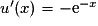 u'(x)=-\mathrm{e}^{-x}