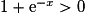 1+\mathrm{e}^{-x}>0