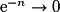 \mathrm{e}^{-n}\rightarrow 0