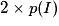 2\times p(I)